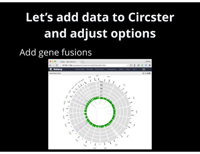 Let’s add data to Circster
and adjust options
•
Add gene fusions 
 
 
 
 
 
50
