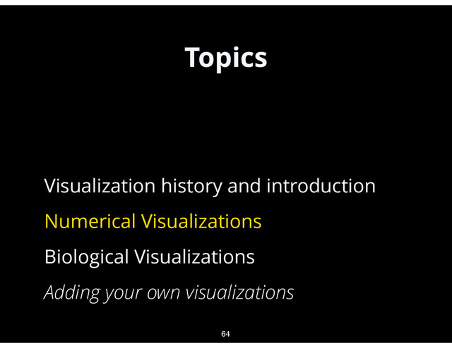 Topics
•
Visualization history and introduction
•
Numerical Visualizations
•
Biological Visualizations
•
Adding your own visualizations
64
