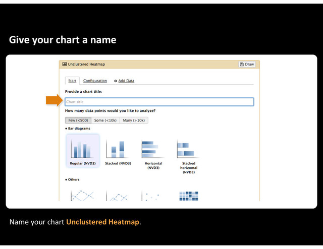 Give&your&chart&a&name
Name&your&chart&Unclustered&Heatmap.
