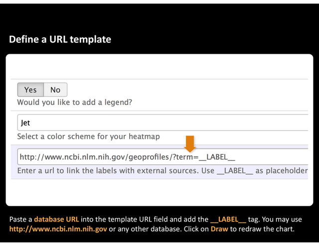 Define&a&URL&template
Paste&a&database&URL&into&the&template&URL&field&and&add&the&__LABEL__&tag.&You&may&use&
http://www.ncbi.nlm.nih.gov&or&any&other&database.&Click&on&Draw&to&redraw&the&chart.
