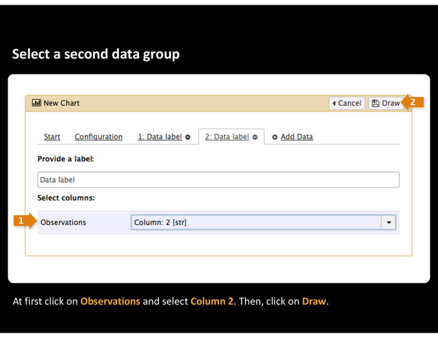 Select&a&second&data&group
At&first&click&on&Observations&and&select&Column&2.&Then,&click&on&Draw.
1
2
