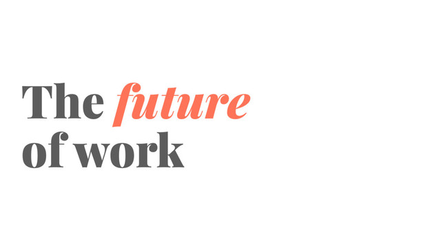 The future
of work
