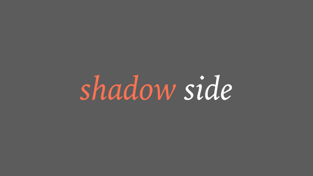 shadow side
