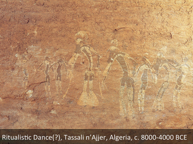 Ritualis@c(Dance(?),(Tassali(n’Ajjer,(Algeria,(c.(800084000(BCE(
