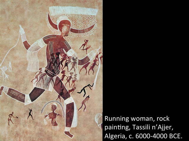 Running(woman,(rock(
pain@ng,(Tassili(n’Ajjer,(
Algeria,(c.(600084000(BCE.(

