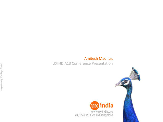Amitesh Madhur,
UXINDIA13 Conference Presentation
