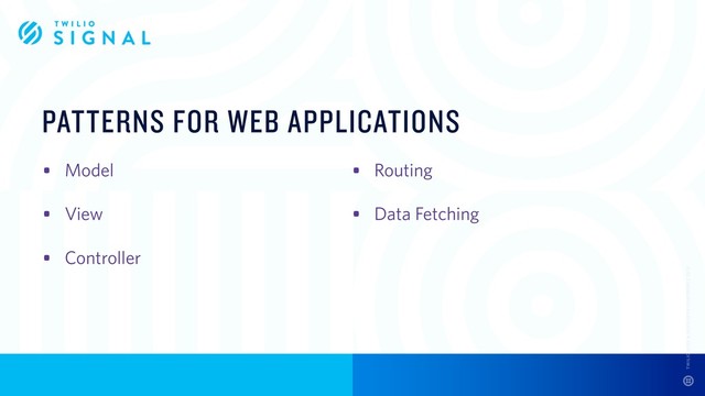 PATTERNS FOR WEB APPLICATIONS
• Model
• View
• Controller
• Routing
• Data Fetching

