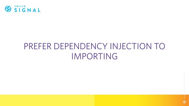 PREFER DEPENDENCY INJECTION TO
IMPORTING
