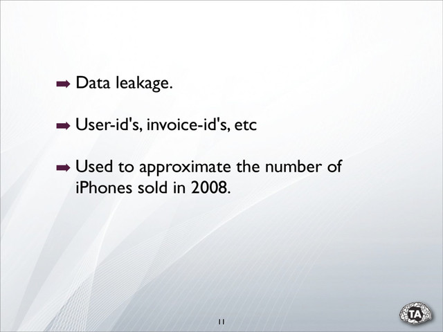 11
➡ Data leakage.
➡ User-id's, invoice-id's, etc
➡ Used to approximate the number of
iPhones sold in 2008.
