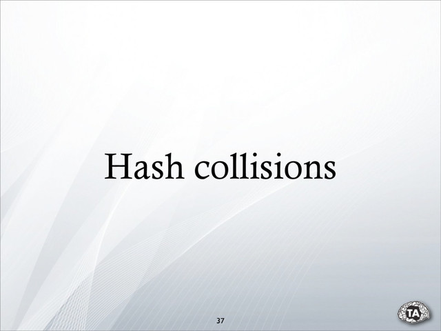 Hash collisions
37
