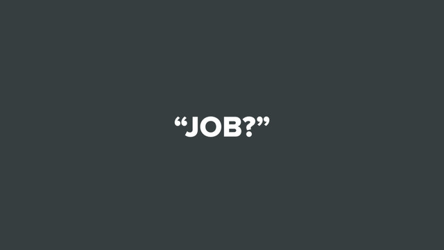 “JOB?”
