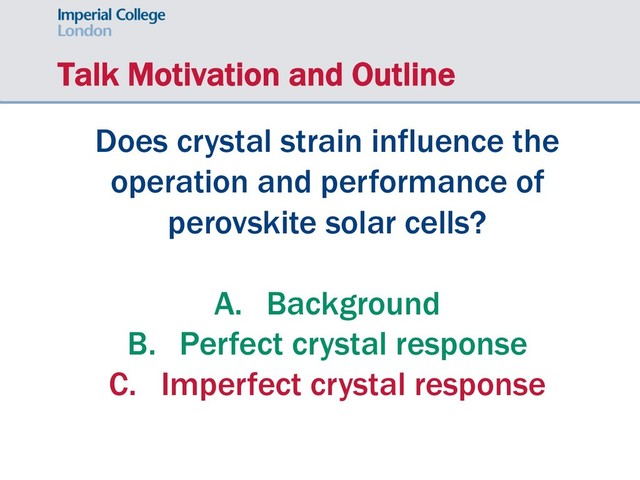 Talk Motivation and Outline
Does crystal strain influence the
operation and performance of
perovskite solar cells?
A. Background
B. Perfect crystal response
C. Imperfect crystal response
