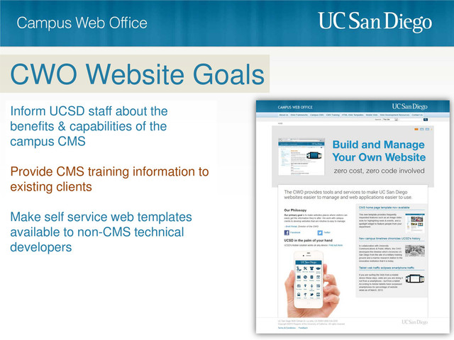 Inform UCSD staff about the
benefits & capabilities of the
campus CMS
Provide CMS training information to
existing clients
Make self service web templates
available to non-CMS technical
developers
CWO Website Goals
