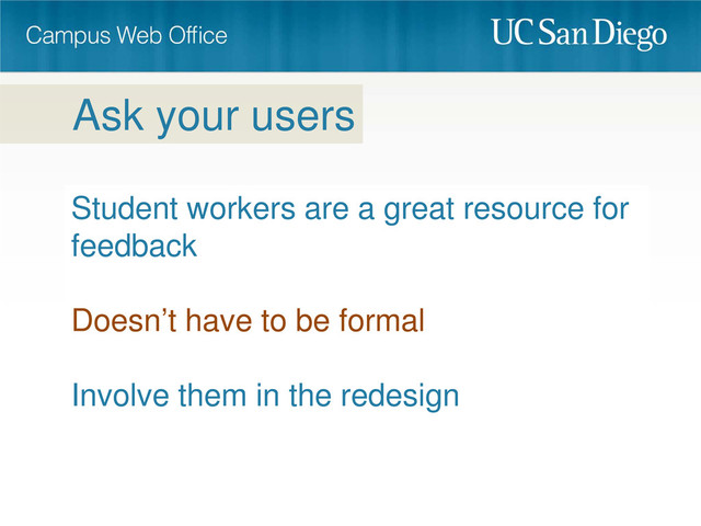 Student workers are a great resource for
feedback
Doesn’t have to be formal
Involve them in the redesign
Ask your users
