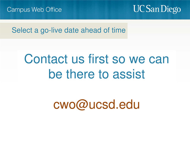 Contact us first so we can
be there to assist
cwo@ucsd.edu
Select a go-live date ahead of time
