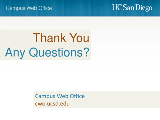 Thank You
Any Questions?
Campus Web Office
cwo.ucsd.edu
