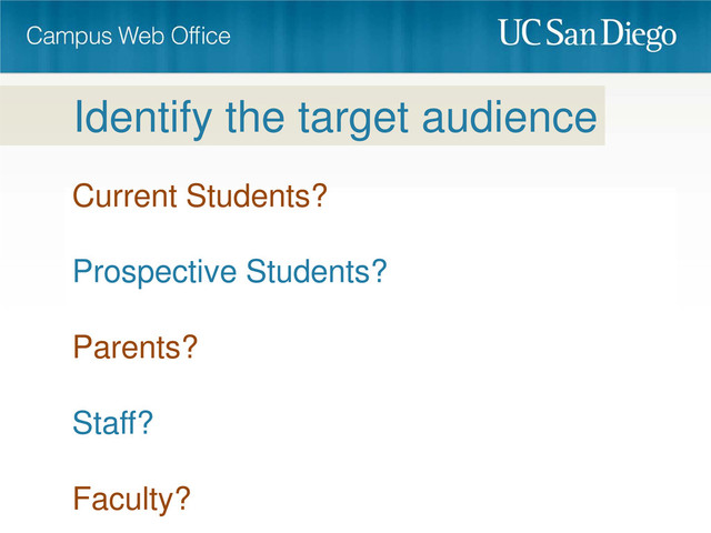 Current Students?
Prospective Students?
Parents?
Staff?
Faculty?
Identify the target audience
