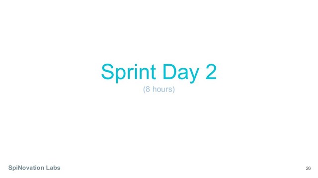26
Sprint Day 2
(8 hours)
SpiNovation Labs
