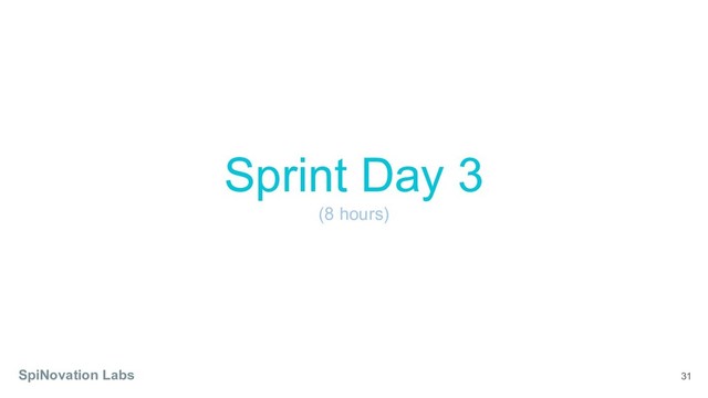 31
Sprint Day 3
(8 hours)
SpiNovation Labs
