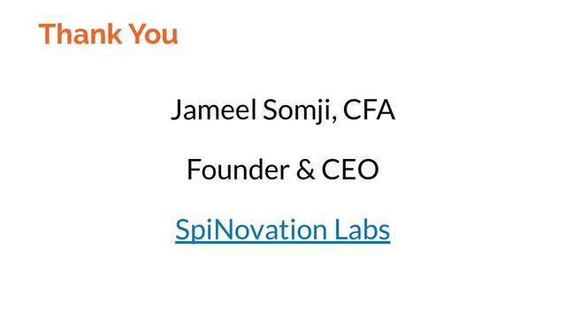 Jameel Somji, CFA
Founder & CEO
SpiNovation Labs
Thank You
