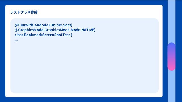 テストクラス作成
@RunWith(AndroidJUnit4::class)
@GraphicsMode(GraphicsMode.Mode.NATIVE)
class BookmarkScreenShotTest {
...

