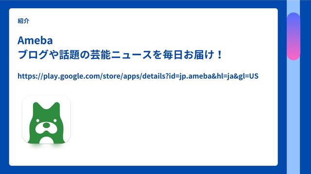 紹介
Ameba
ブログや話題の芸能ニュースを毎日お届け！
https://play.google.com/store/apps/details?id=jp.ameba&hl=ja&gl=US
