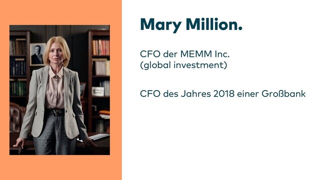 Mary Million.
CFO der MEMM Inc.
(global investment)
CFO des Jahres 2018 einer Großbank
