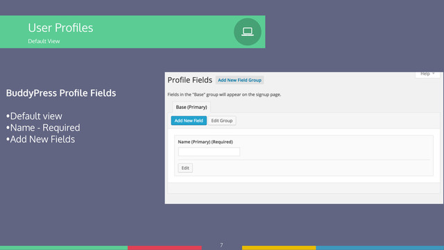 7
User Proﬁles
Default View
%
BuddyPress Proﬁle Fields
!
•Default view
•Name - Required
•Add New Fields
