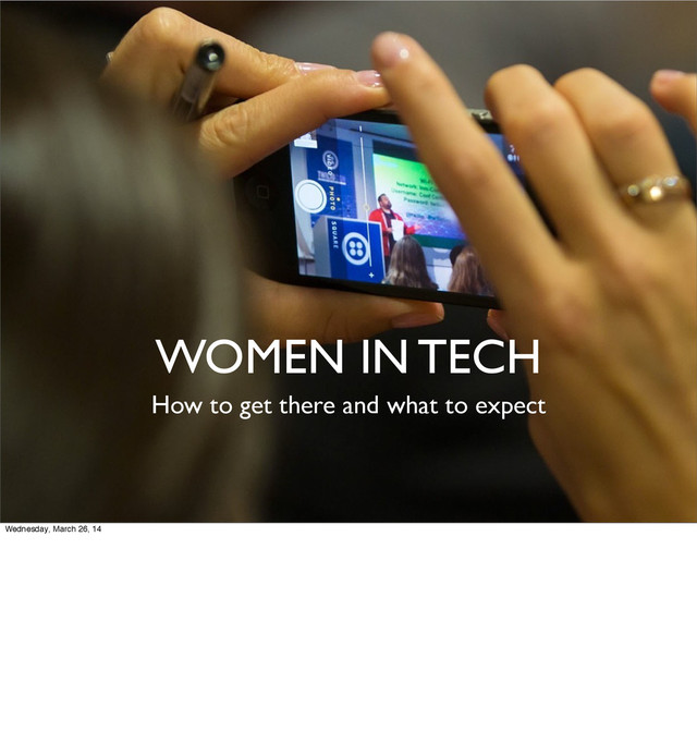 WOMEN IN TECH
How to get there and what to expect
Wednesday, March 26, 14

