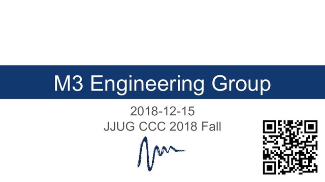 M3 Engineering Group
2018-12-15
JJUG CCC 2018 Fall

