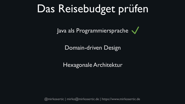@mirkosertic | mirko@mirkosertic.de | https://www.mirkosertic.de
Das Reisebudget prüfen
Java als Programmiersprache
Domain-driven Design
Hexagonale Architektur
