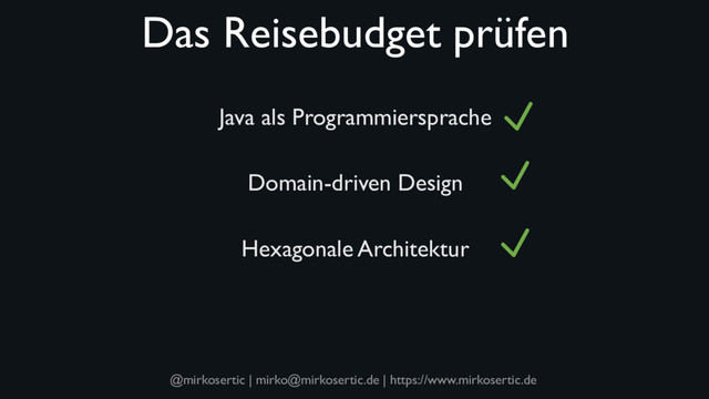 @mirkosertic | mirko@mirkosertic.de | https://www.mirkosertic.de
Das Reisebudget prüfen
Java als Programmiersprache
Domain-driven Design
Hexagonale Architektur

