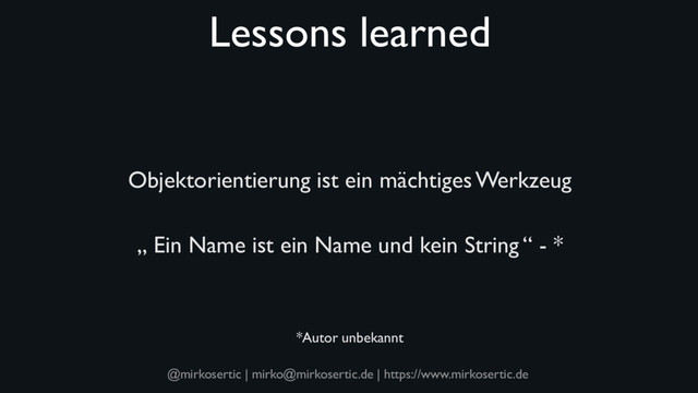 @mirkosertic | mirko@mirkosertic.de | https://www.mirkosertic.de
Lessons learned
Objektorientierung ist ein mächtiges Werkzeug
„ Ein Name ist ein Name und kein String “ - *
*Autor unbekannt
