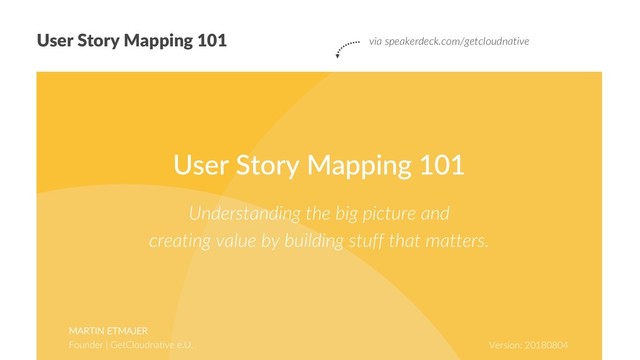 User Story Mapping 101 via speakerdeck.com/getcloudnative
