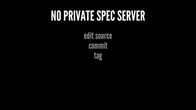 NO PRIVATE SPEC SERVER
edit source
commit
tag
