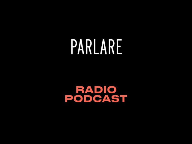PARLARE
RADIO
PODCAST
