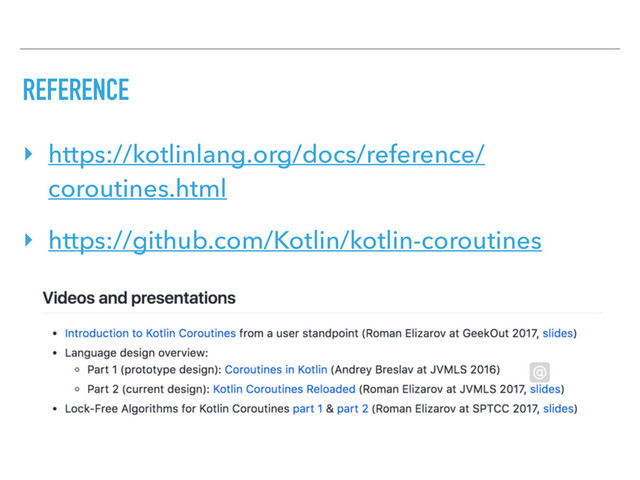 REFERENCE
‣ https://kotlinlang.org/docs/reference/
coroutines.html
‣ https://github.com/Kotlin/kotlin-coroutines
