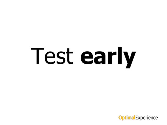 Test early
Test early
