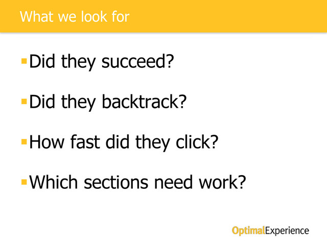 What we look for
Did they succeed?
Did they backtrack?
How fast did they click?
Which sections need work?
