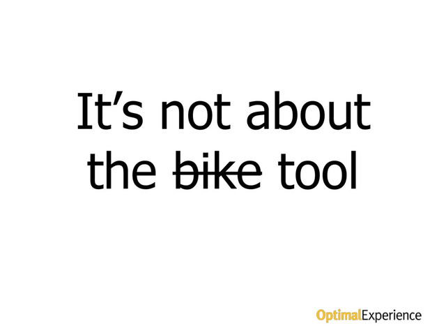 It’s not about the tool
It’s not about
the bike tool
