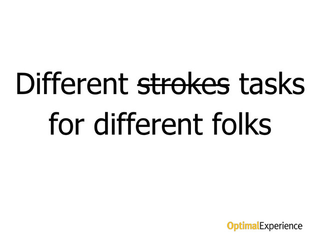 Different tasks for different groups
Different strokes tasks
for different folks
