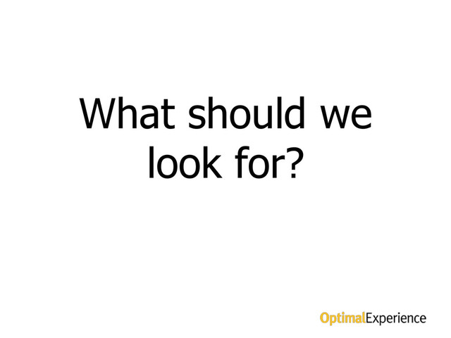 Analysis – what should you be looking for?
What should we
look for?
