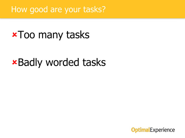 How good are your tasks?
Too many tasks
Badly worded tasks
