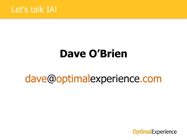 Let’s talk IA!
Dave O’Brien
dave@optimalexperience.com
