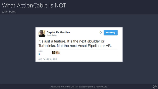 ActionCable - Not Another Chat App - by Jesse Wolgamott | RailsConf 2016
What ActionCable is NOT
(silver bullet)
27
