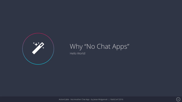 ActionCable - Not Another Chat App - by Jesse Wolgamott | RailsConf 2016
Why “No Chat Apps”
Hello World!
32
