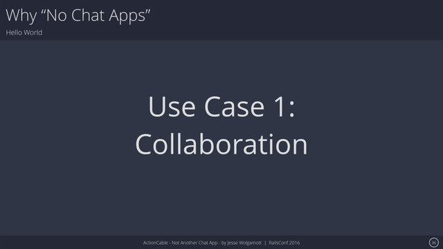 ActionCable - Not Another Chat App - by Jesse Wolgamott | RailsConf 2016
Why “No Chat Apps”
Hello World
36
Use Case 1:
Collaboration
