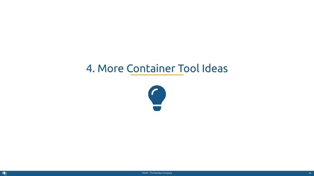 VSHN – The DevOps Company

4. More Container Tool Ideas
33
