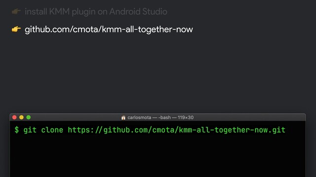 $ git clone https:!//github.com/cmota/kmm-all-together-now.git
 install KMM plugin on Android Studio
 github.com/cmota/kmm-all-together-now
