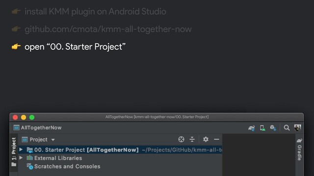 $ git clone https:!//github.com/cmota/kmm-all-together-now.git
AllTogetherNow [kmm-all-together-now/00. Starter Project]
 install KMM plugin on Android Studio
 github.com/cmota/kmm-all-together-now
 open “00. Starter Project”
